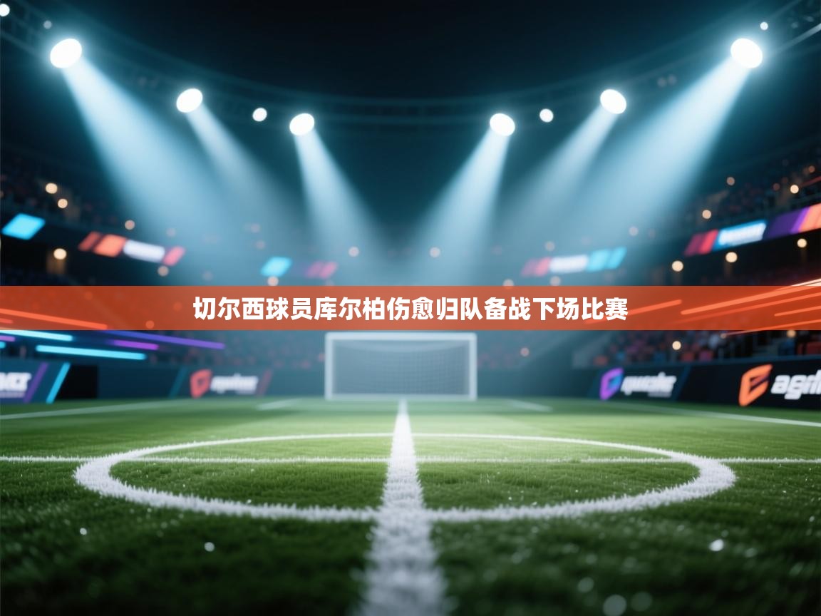 切尔西球员库尔柏伤愈归队备战下场比赛