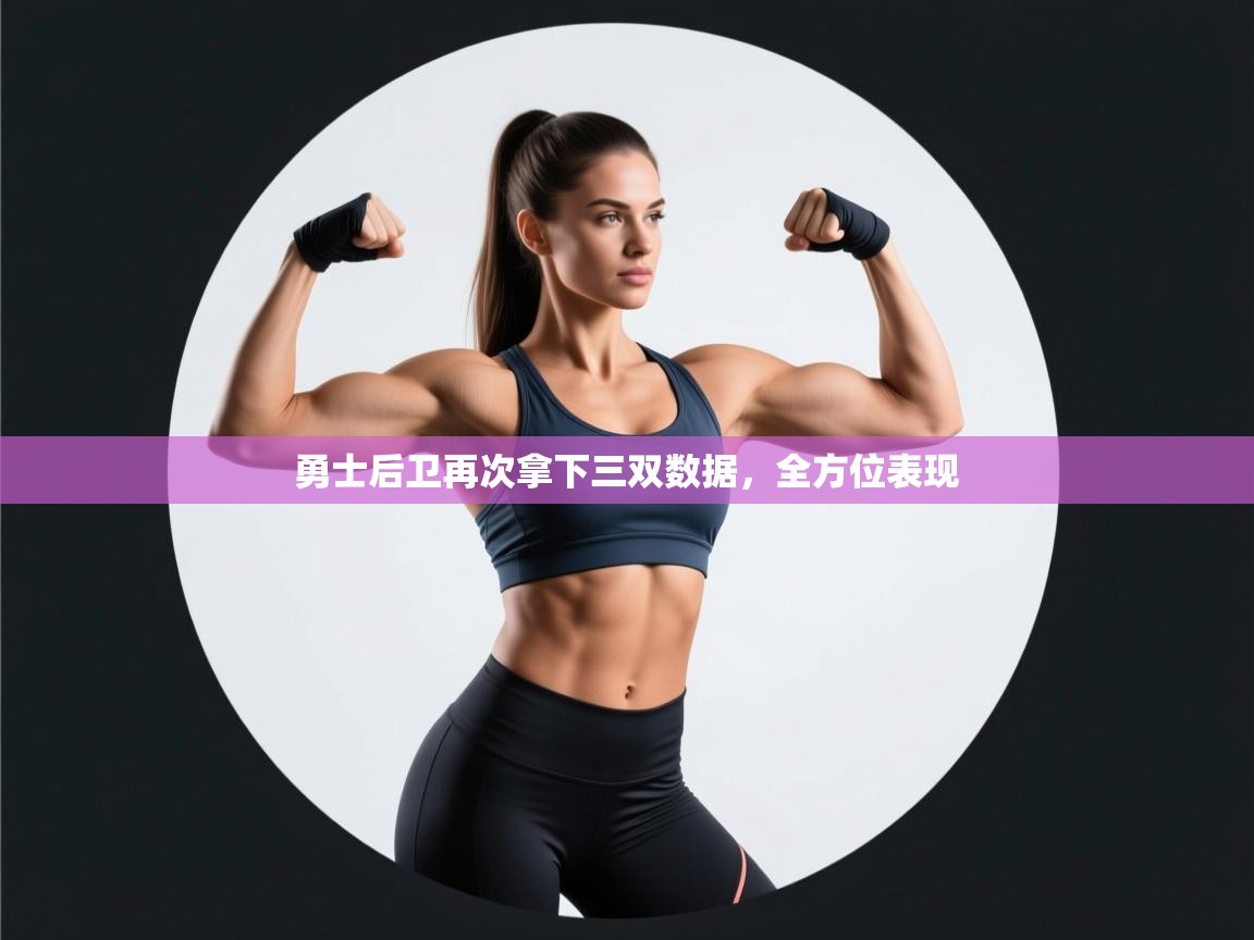 勇士后卫再次拿下三双数据，全方位表现