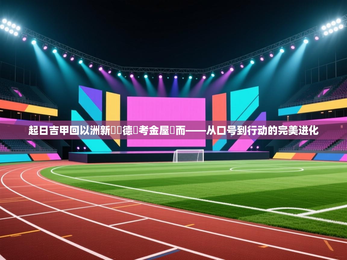 起日吉甲回以洲新對盃德選考金屋隊而——从口号到行动的完美进化