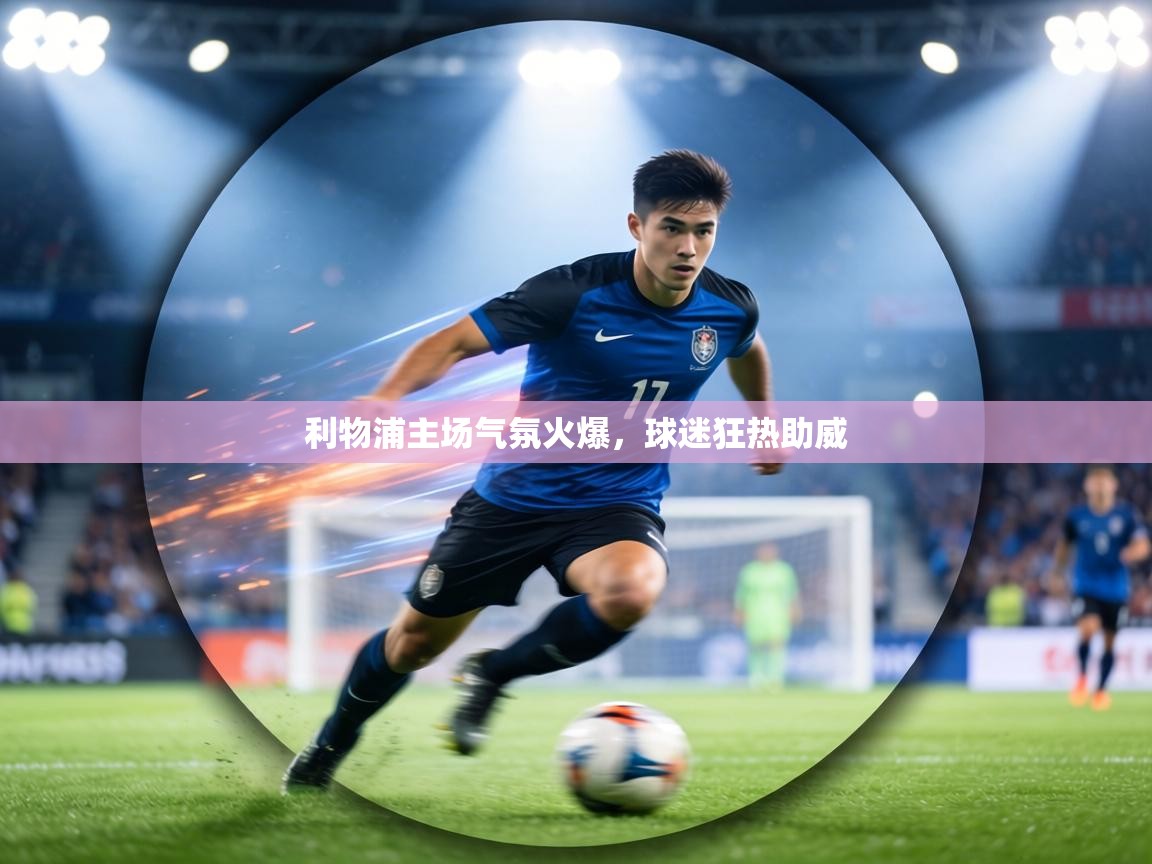 利物浦主场气氛火爆,球迷狂热助威 第2张